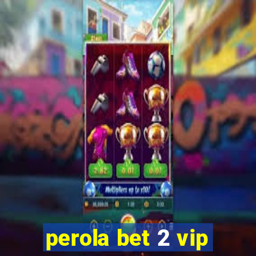 perola bet 2 vip